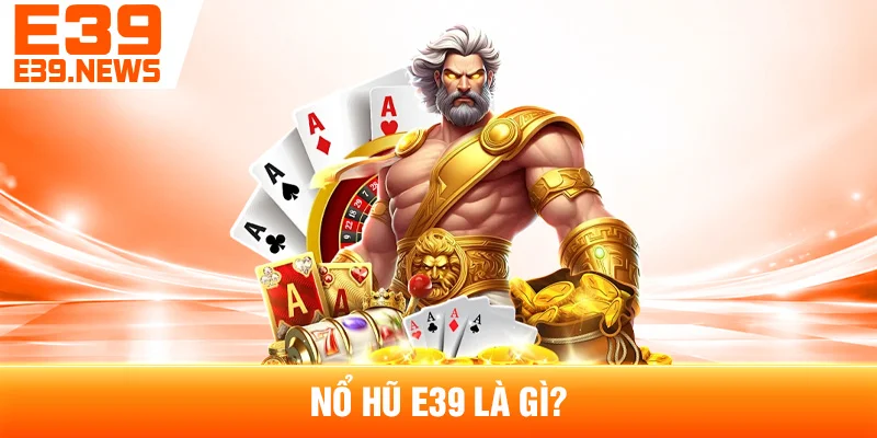 Nổ Hũ E39 Là Gì?